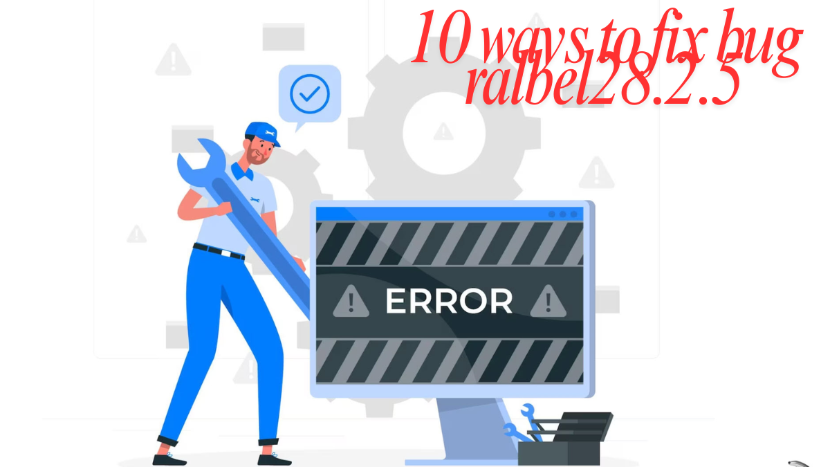 10 ways to fix bug ralbel28.2.5 Step-by-Step Troubleshooting Guide